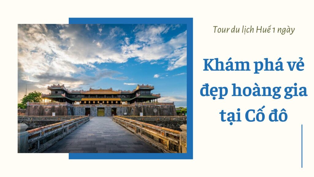 Tour du lịch Huế 1 ngày: Khám phá vẻ đẹp hoàng gia tại Cố đô